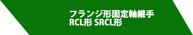 フランジ形固定軸継手RCL形 SRCL形